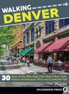 Walking Denver: 32 Tours of the Mile High Cityas Best Urban Trails, Historic Architecture, and Cultural Highlights di Mindy Sink edito da WILDERNESS PR