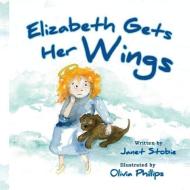 Elizabeth Gets Her Wings di Janet Stobie edito da LIGHTNING SOURCE INC