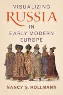 Visualizing Russia in Early Modern Europe di Nancy S Kollmann edito da Cambridge University Press