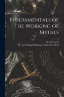 Fundamentals of the Working of Metals di George Sachs edito da LIGHTNING SOURCE INC