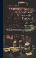 A Brief History of Epidemic and Pestilential Diseases; With the Principal Phenomena of the Physical World, Which Precede and Accompany Them, and Obser edito da LEGARE STREET PR