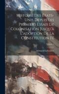 Histoire des États-Unis depuis les premiers essais de colonisation jusqu'à l'adoption de la constitution fé; Volume 2 di Edouard Laboulaye edito da LEGARE STREET PR