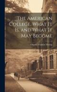 The American College, What it Is, and What it May Become di Charles Franklin Thwing edito da LEGARE STREET PR