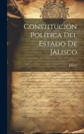 Constitución Política Del Estado De Jalisco di Jalisco edito da LEGARE STREET PR