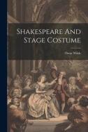 Shakespeare And Stage Costume di Oscar Wilde edito da LEGARE STREET PR