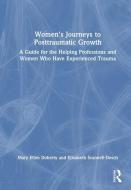 Women's Journeys To Posttraumatic Growth di Mary Ellen Doherty, Elizabeth Scannell-Desch edito da Taylor & Francis Ltd