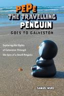 Pepe the Travelling Penguin Goes to Galveston di Samuel Wurz edito da FriesenPress