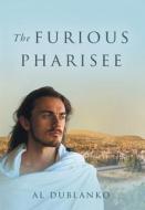 The Furious Pharisee di Al Dublanko edito da FriesenPress