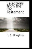 Selections From The Old Testament di L S Houghton edito da Bibliolife