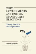 Why Governments and Parties Manipulate Elections di Alberto Simpser edito da Cambridge University Press