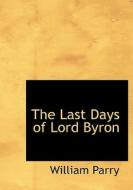 The Last Days Of Lord Byron di William Parry edito da Bibliolife
