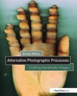 Alternative Photographic Processes di Brady Wilks edito da Taylor & Francis Ltd