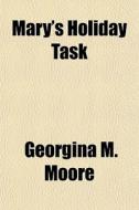 Mary's Holiday Task di Georgina M. Moore edito da General Books