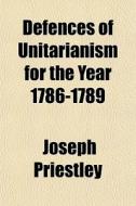 Defences Of Unitarianism For The Year 17 di Joseph Priestley edito da General Books