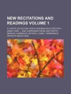 New Recitations and Readings Volume 1; A Choice Collection, Which Has Been Selected with Great Care, and Comprising Prose and Poetry, Serious, Humorou di John Stuart Ogilvie, Books Group edito da Rarebooksclub.com