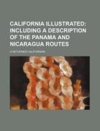 California Illustrated; Including a Description of the Panama and Nicaragua Routes di A. Returned Californian edito da Rarebooksclub.com