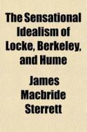 The Sensational Idealism Of Locke, Berke di James MacBride Sterrett edito da General Books