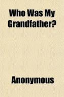 Who Was My Grandfather? di Anonymous, Books Group edito da General Books