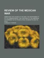 Review Of The Mexican War di Charles T. Porter edito da Rarebooksclub.com