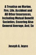 A Treatise On Marine, Fire, Life, Accide di Joseph A. Joyce edito da Lightning Source Uk Ltd