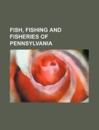 Fish, Fishing And Fisheries Of Pennsylva di William Edward Meehan, Books Group edito da Rarebooksclub.com