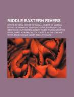 Middle Eastern Rivers: Rivers Of Iraq, Rivers Of Israel, Rivers Of Jordan, Rivers Of Lebanon, Rivers Of Syria, Rivers Of The West Bank di Source Wikipedia edito da Books Llc, Wiki Series