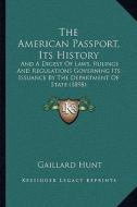 The American Passport, Its History: And a Digest of Laws, Rulings and Regulations Governing Its Issuance by the Department of State (1898) di Gaillard Hunt edito da Kessinger Publishing