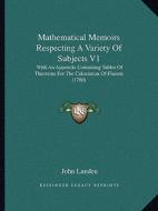 Mathematical Memoirs Respecting a Variety of Subjects V1: With an Appendix Containing Tables of Theorems for the Calculation of Fluents (1780) di John Landen edito da Kessinger Publishing