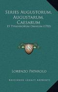 Series Augustorum, Augustarum, Caesarum: Et Tyrannorum Omnium (1702) di Lorenzo Patarolo edito da Kessinger Publishing