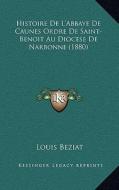 Histoire de L'Abbaye de Caunes Ordre de Saint-Benoit Au Diocese de Narbonne (1880) di Louis Beziat edito da Kessinger Publishing