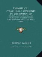 Evangelical Preaching, Commonly So Denominated: Its Character, Errors, and Tendency in a Letter to the Lord Its Character, Errors, and Tendency in a L di Richard Warner edito da Kessinger Publishing