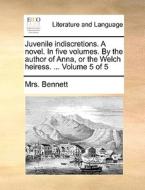 Juvenile Indiscretions. A Novel. In Five Volumes. By The Author Of Anna, Or The Welch Heiress. ... Volume 5 Of 5 di Mrs Bennett edito da Gale Ecco, Print Editions