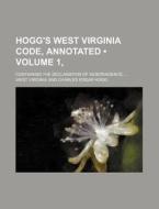 Hogg's West Virginia Code, Annotated (volume 1, ); Containing The Declaration Of Independence di West Virginia edito da General Books Llc