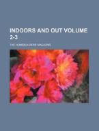Indoors and Out Volume 2-3; The Homebuilders' Magazine di Books Group edito da Rarebooksclub.com