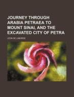 Journey Through Arabia Petraea to Mount Sinai, and the Excavated City of Petra di Leon De Laborde edito da Rarebooksclub.com
