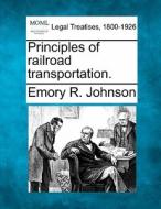 Principles Of Railroad Transportation. di Emory R. Johnson edito da Gale Ecco, Making of Modern Law