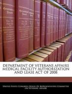 Department Of Veterans Affairs Medical Facility Authorization And Lease Act Of 2008 edito da Bibliogov