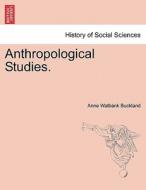 Anthropological Studies. di Anne Walbank Buckland edito da British Library, Historical Print Editions