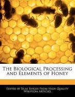 The Biological Processing and Elements of Honey di Silas Singer edito da WEBSTER S DIGITAL SERV S