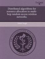 Distributed Algorithms For Resource Allocation In Multi-hop Random Access Wireless Networks. di Nikhil Singh edito da Proquest, Umi Dissertation Publishing