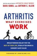 Arthritis: What Exercises Work: Breakthrough Relief for the Rest of Your Life, Even After Drugs & Surgery Have Failed di Dava Sobel, Arthur C. Klein edito da GRIFFIN