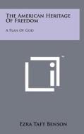 The American Heritage of Freedom: A Plan of God di Ezra Taft Benson edito da Literary Licensing, LLC