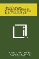 Index of Water Resources Records in the Delaware River Basin to September 30, 1951 di Pennsylvania Water Resources Council edito da Literary Licensing, LLC