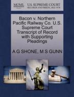 Bacon V. Northern Pacific Railway Co. U.s. Supreme Court Transcript Of Record With Supporting Pleadings di A G Shone, M S Gunn edito da Gale Ecco, U.s. Supreme Court Records