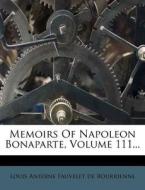 Memoirs Of Napoleon Bonaparte, Volume 111... edito da Nabu Press
