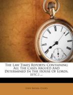 The Law Times Reports: Containing All the Cases Argued and Determined in the House of Lords, [Etc.] ... di Great Britain Courts edito da Nabu Press