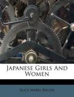 Japanese Girls and Women di Alice Mabel Bacon edito da Nabu Press