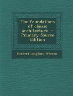 Foundations of Classic Architecture di Herbert Langford Warren edito da Nabu Press