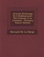 Journal Historique de L'Etablissement Des Francais a la Louisiane di Bernard De La Harpe edito da Nabu Press