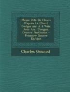 Messe Dite de Clovis D'Apres Le Chant Gregorien: A 4 Voix Avec Acc. D'Orgue. Oeuvre Posthume di Charles Gounod edito da Nabu Press